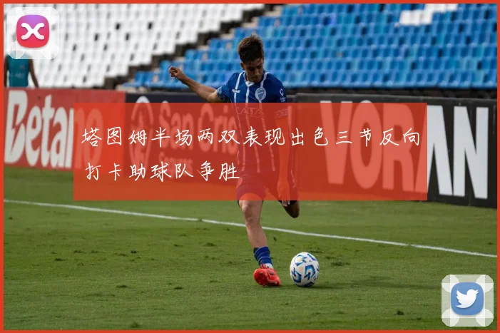 塔图姆半场两双表现出色三节反向打卡助球队争胜
